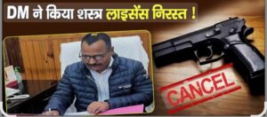 नैनीताल-: चली गई शान, डीएम  ने एक शिकायत पर कर दिया शस्त्र लाइसेंस  निरस्त ।।